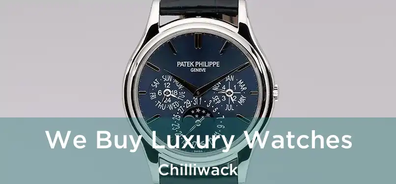 We Buy Luxury Watches Chilliwack